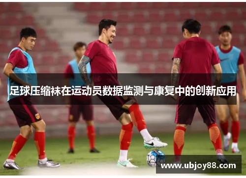 足球压缩袜在运动员数据监测与康复中的创新应用